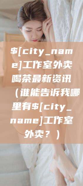 益阳工作室外卖喝茶最新资讯（谁能告诉我哪里有益阳工作室外卖？）